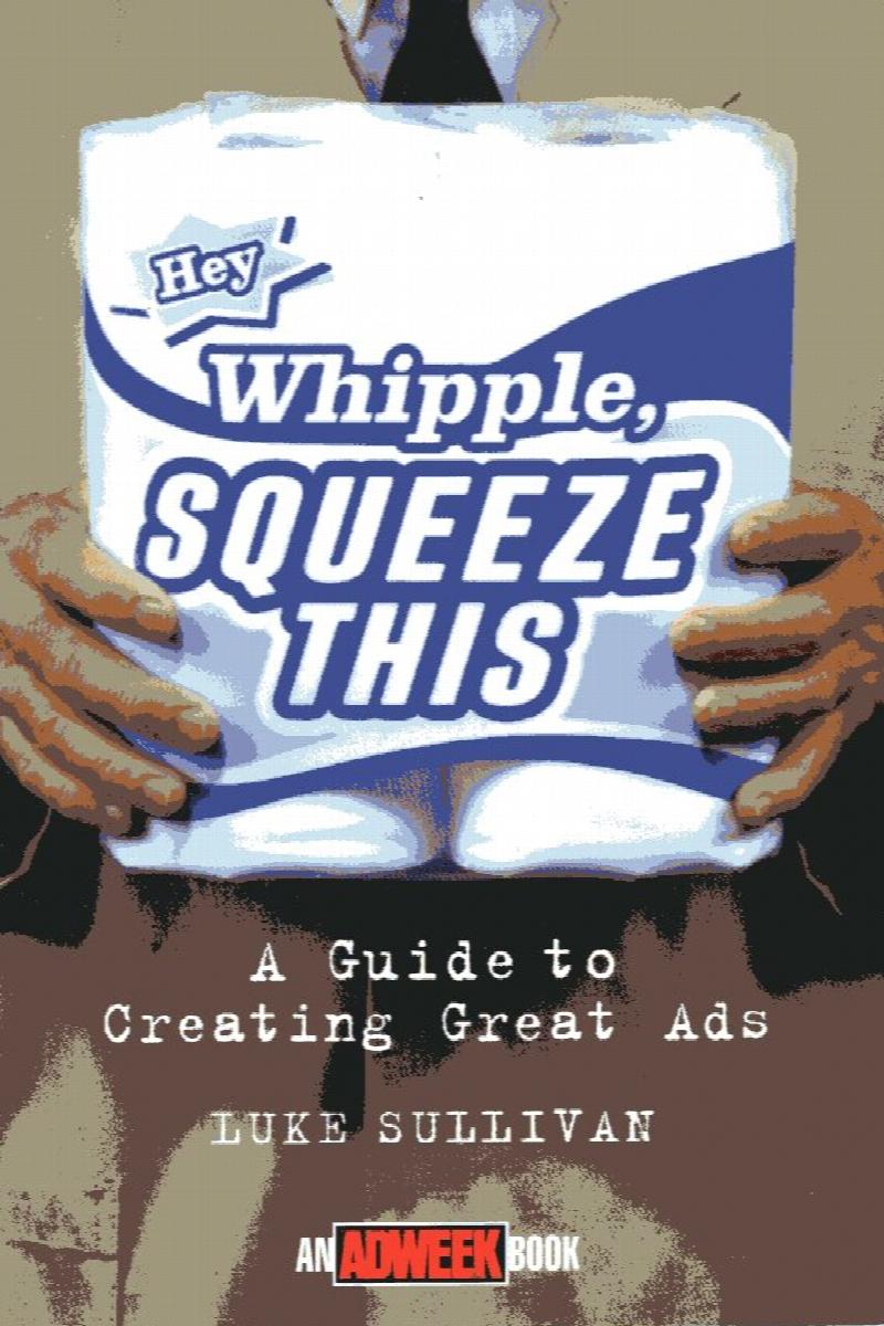 Image for Hey Whipple Squeeze This, a guide to creating great ads