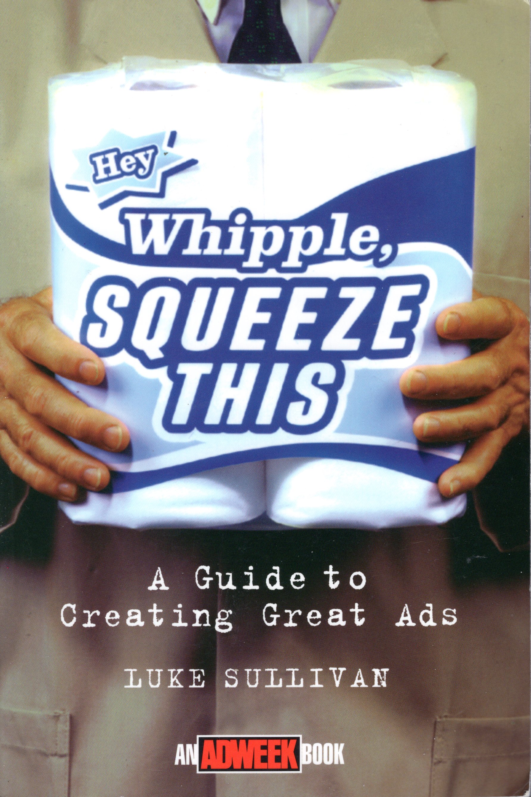 Image for Guide to Creating Great Ads: Whipple, Squeeze This